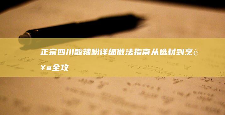 正宗四川酸辣粉详细做法指南：从选材到烹饪全攻略